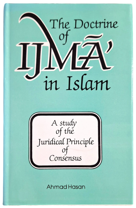 The Doctrine of Ijma' in Islam: A Study of the Juridical Principle of Consensus