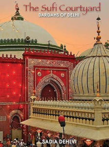 The Sufi Courtyard : DARGAHS OF DELHI